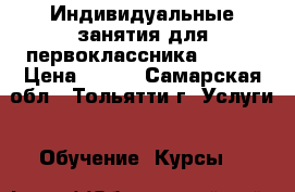 Индивидуальные занятия для первоклассника 201 7 › Цена ­ 300 - Самарская обл., Тольятти г. Услуги » Обучение. Курсы   